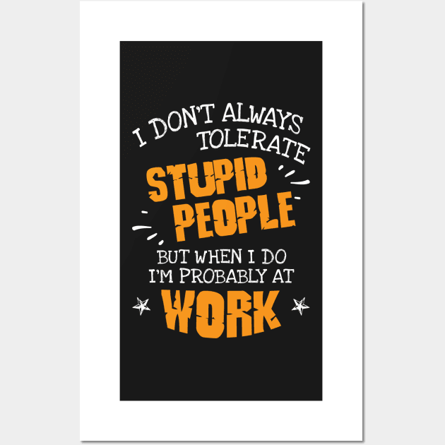 I Don't Always Tolerate Stupid People When I Do I'm At Work Gift Wall Art by DressedForDuty